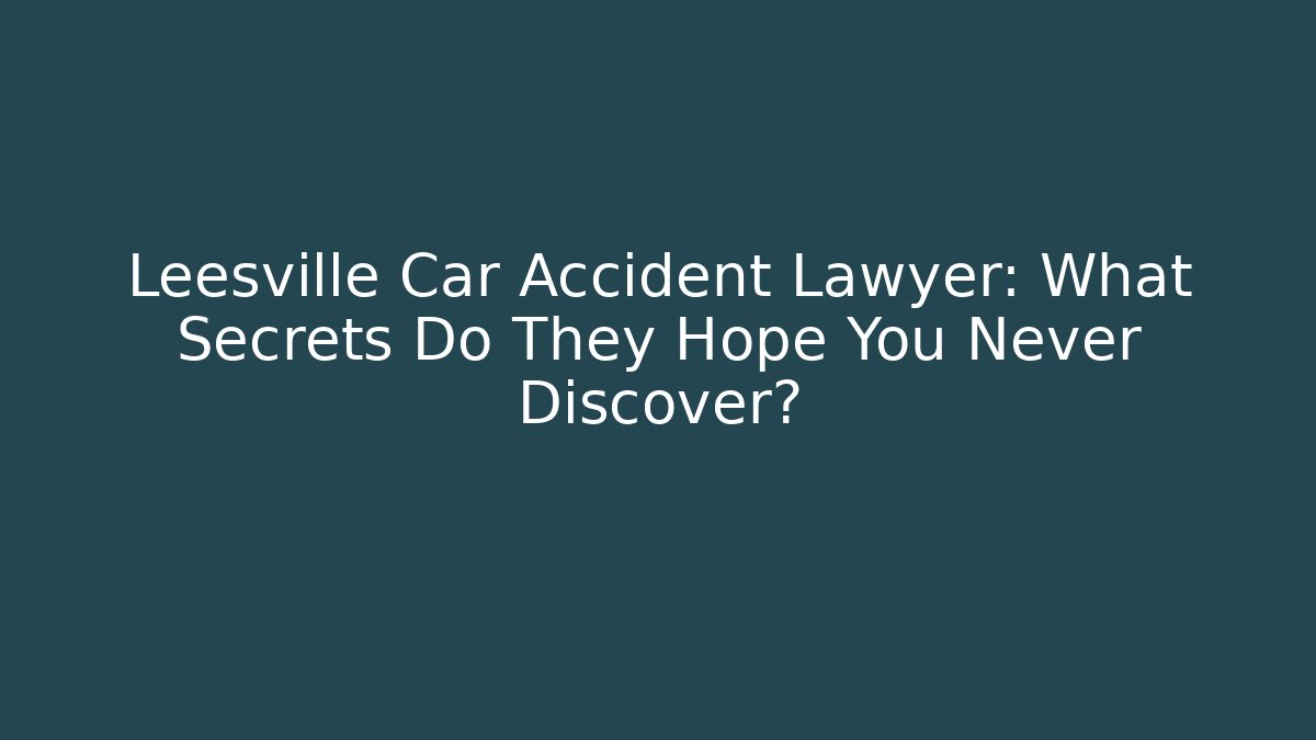 Leesville Car Accident Lawyer: What Secrets Do They Hope You Never Discover?