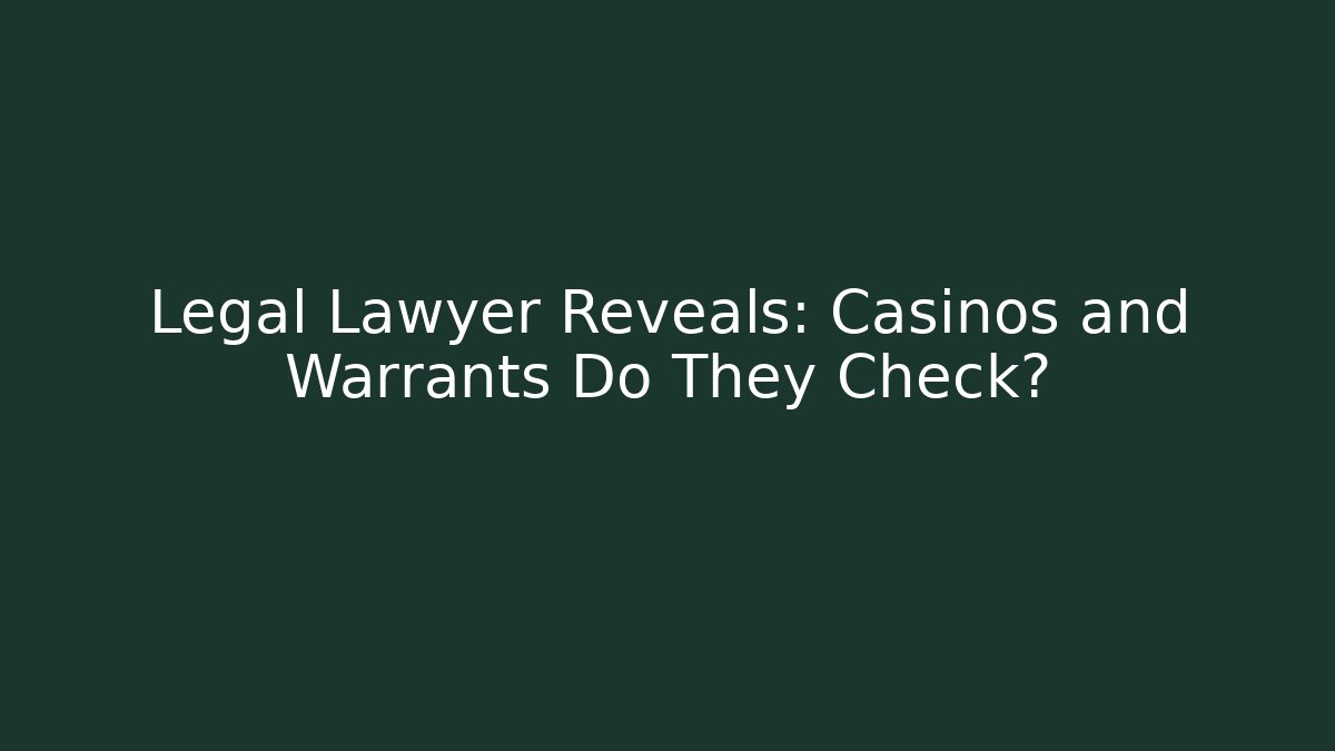 Legal Lawyer Reveals: Casinos and Warrants Do They Check?