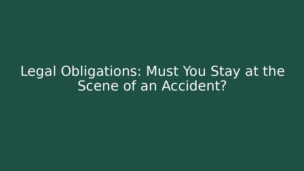 Legal Obligations: Must You Stay at the Scene of an Accident?