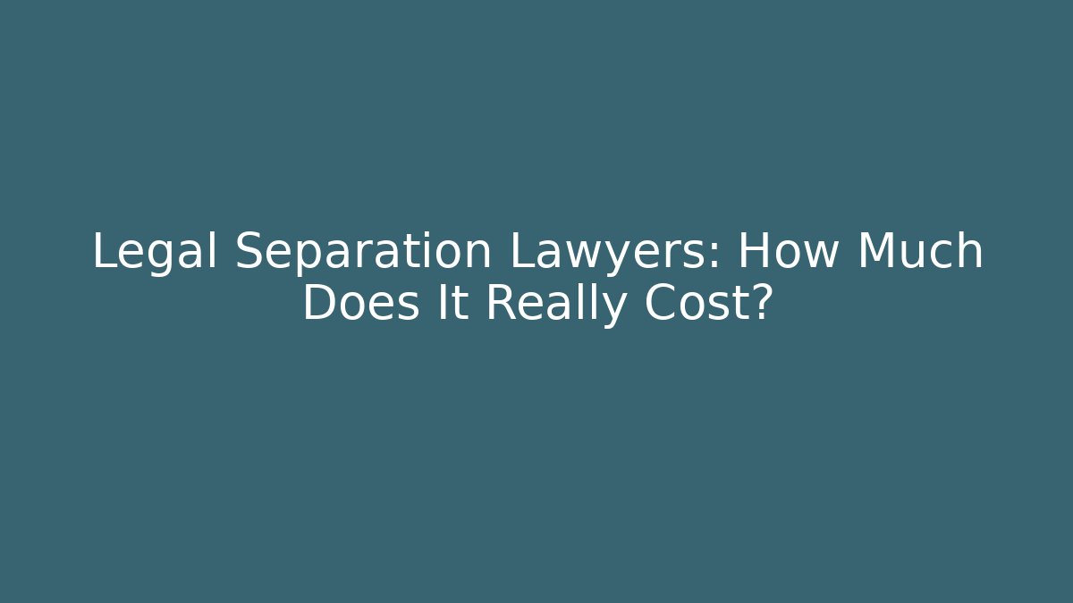 Legal Separation Lawyers: How Much Does It Really Cost? - WealthxGroup