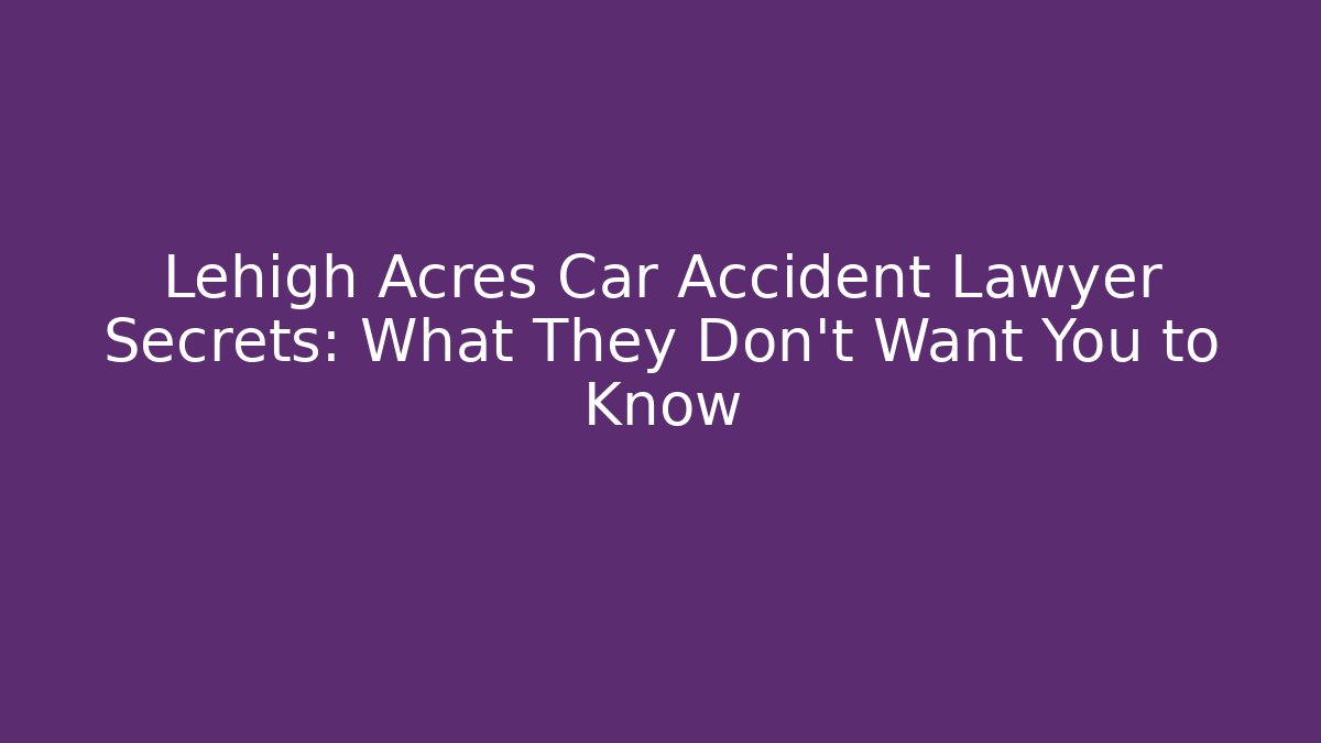Lehigh Acres Car Accident Lawyer Secrets: What They Don’t Want You to Know - WealthxGroup