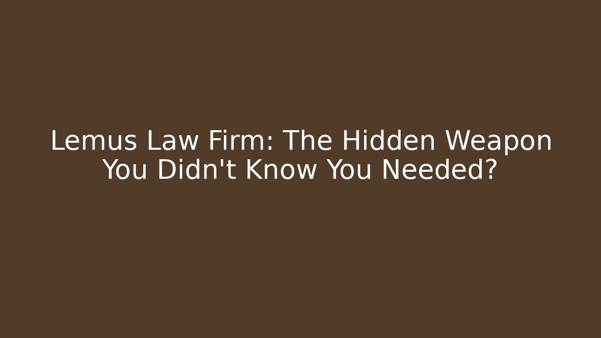 Lemus Law Firm: The Hidden Weapon You Didn't Know You Needed?