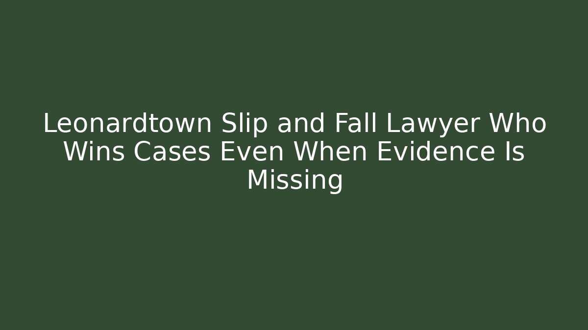 Leonardtown Slip and Fall Lawyer Who Wins Cases Even When Evidence Is Missing