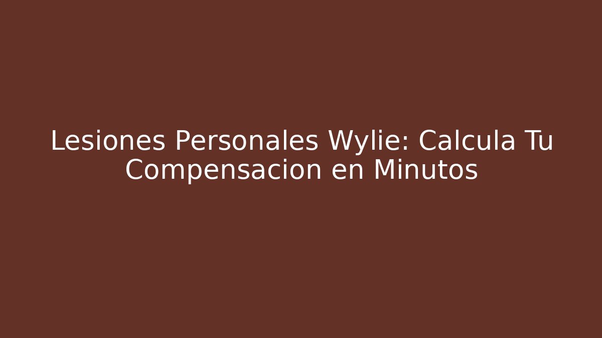 Lesiones Personales Wylie: Calcula Tu Compensación en Minutos