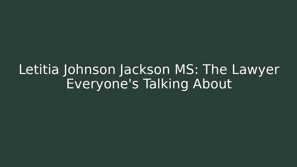 Letitia Johnson Jackson MS: The Lawyer Everyone’s Talking About