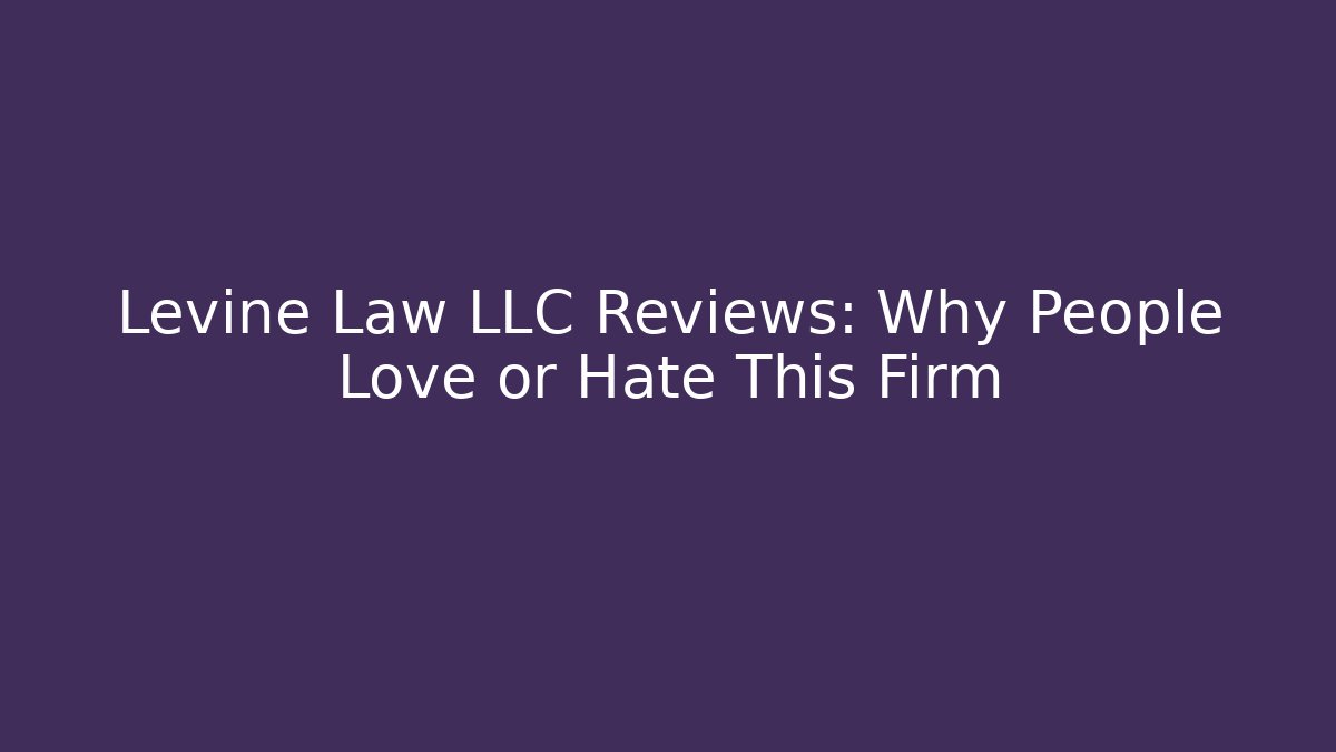 Levine Law LLC Reviews: Why People Love or Hate This Firm