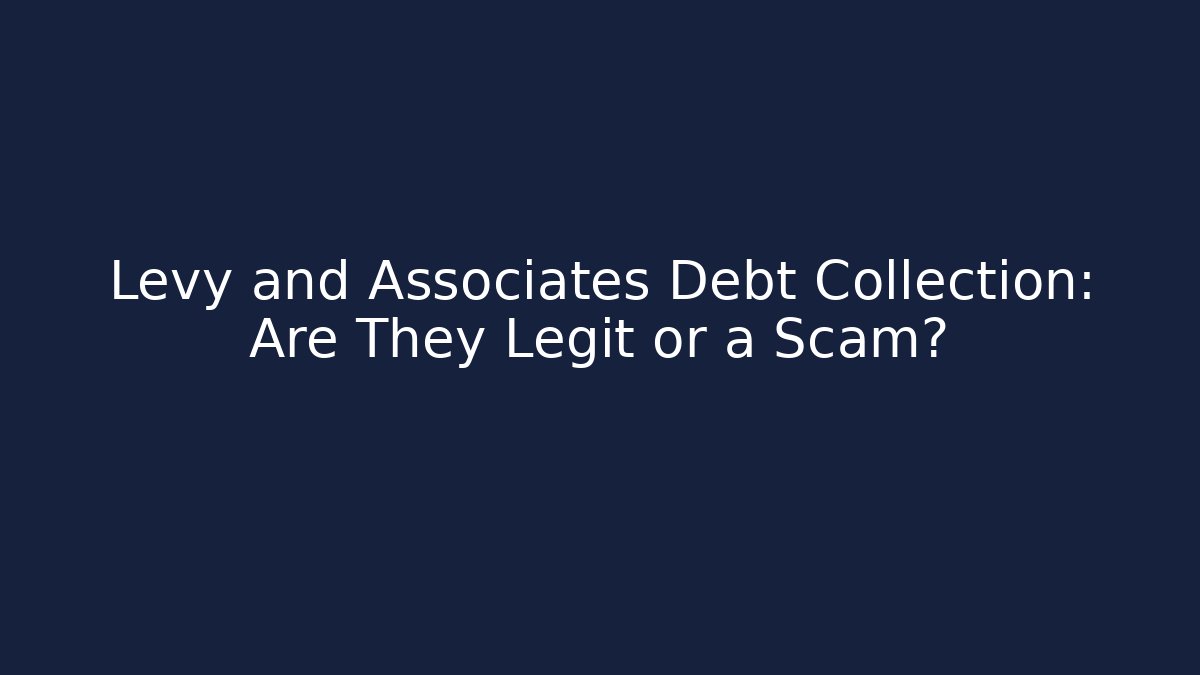 Levy and Associates Debt Collection: Are They Legit or a Scam?