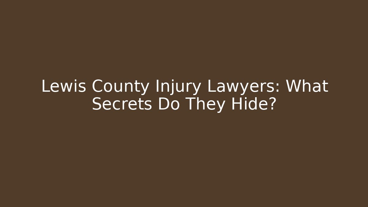 Lewis County Injury Lawyers: What Secrets Do They Hide?