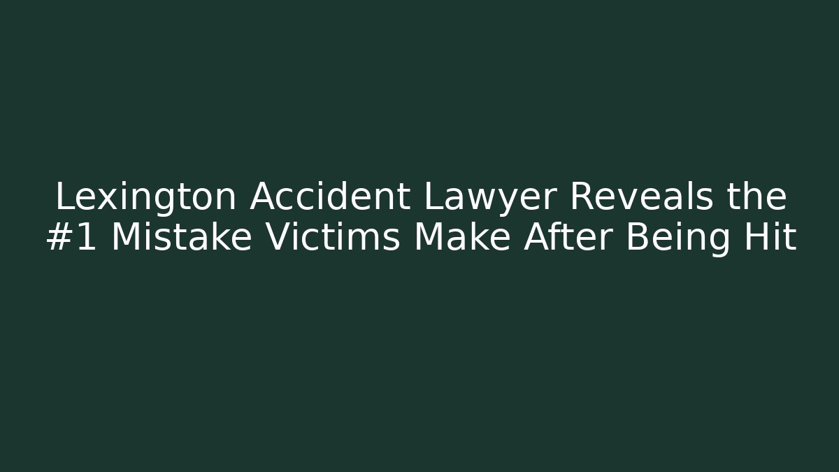 Lexington Accident Lawyer Reveals the #1 Mistake Victims Make After Being Hit - WealthxGroup