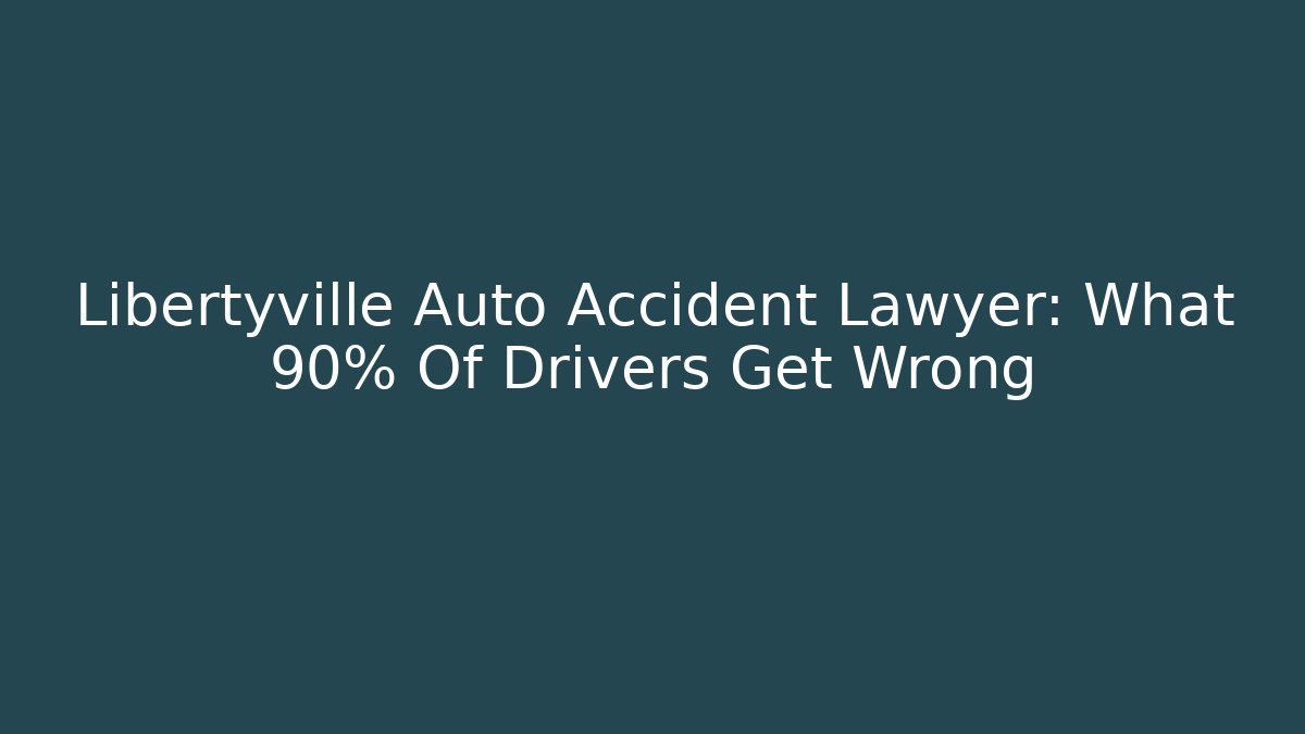 Libertyville Auto Accident Lawyer: What 90% Of Drivers Get Wrong