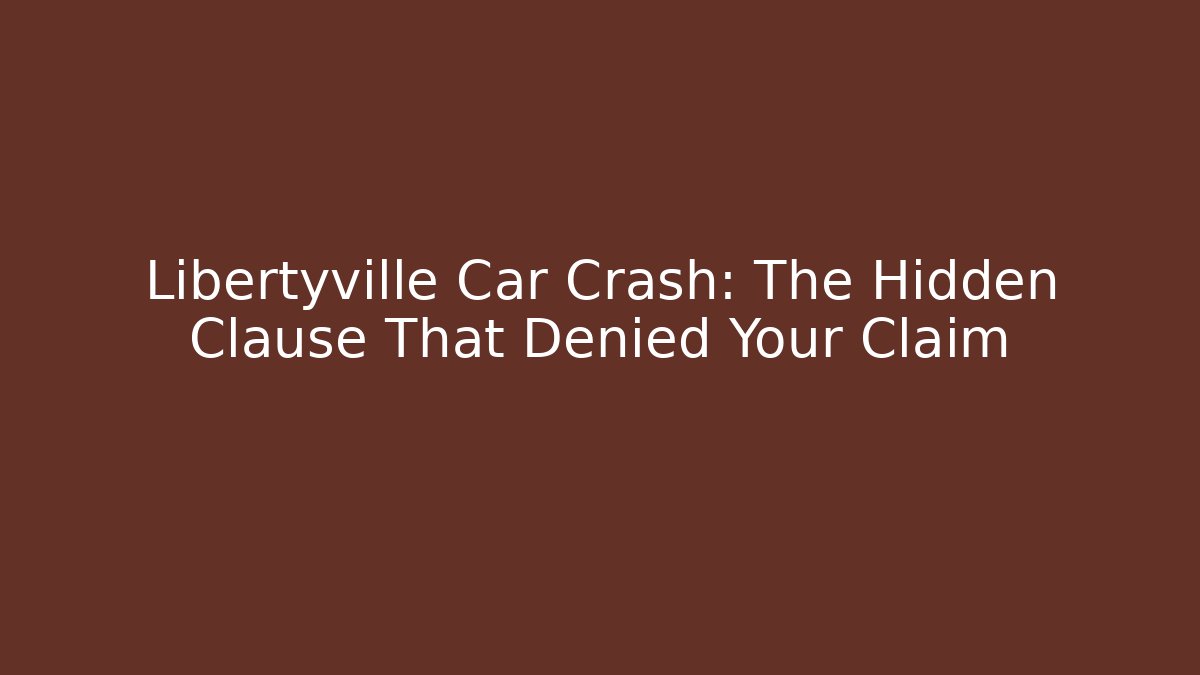 Libertyville Car Crash: The Hidden Clause That Denied Your Claim
