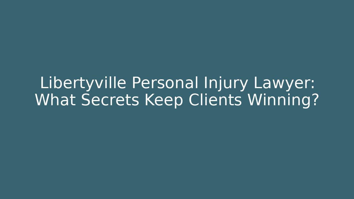 Libertyville Personal Injury Lawyer: What Secrets Keep Clients Winning?