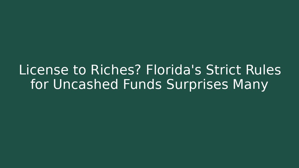 License to Riches? Florida’s Strict Rules for Uncashed Funds Surprises Many