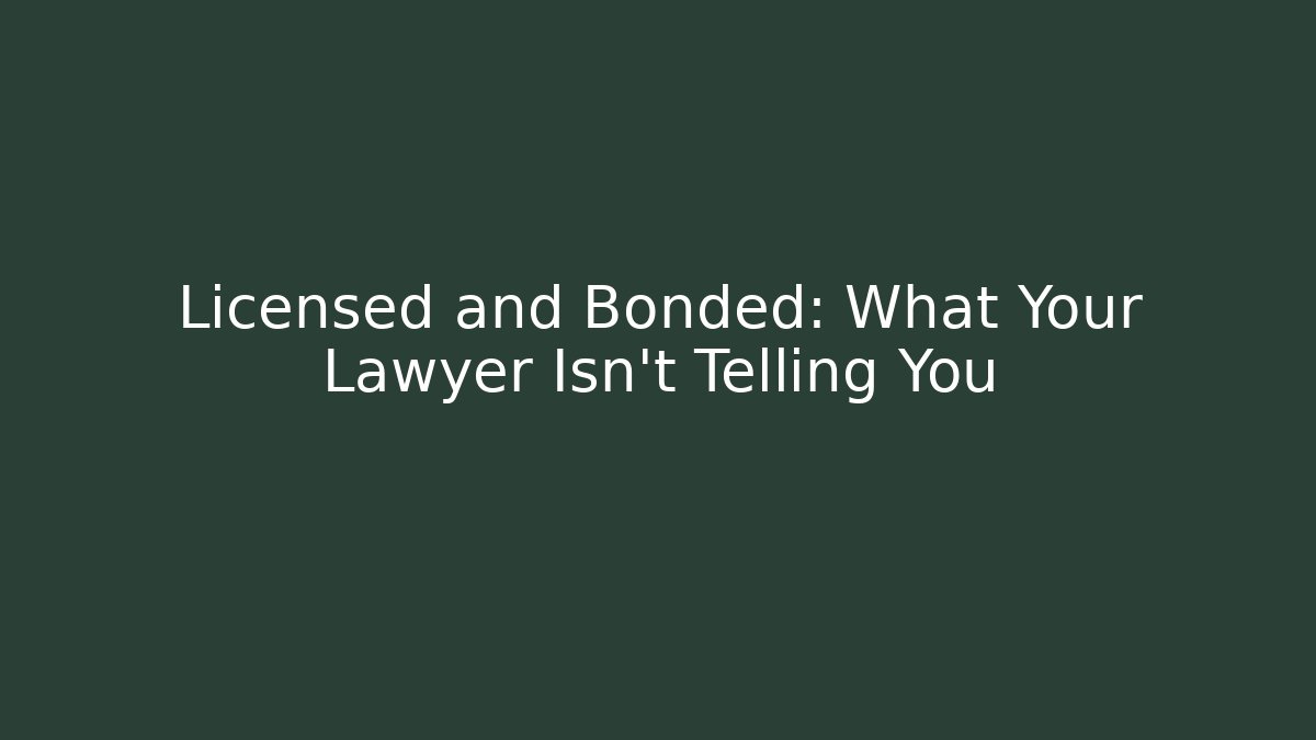 Licensed and Bonded: What Your Lawyer Isn't Telling You