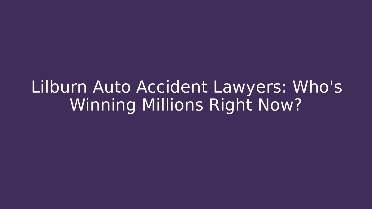 Lilburn Auto Accident Lawyers: Who’s Winning Millions Right Now?