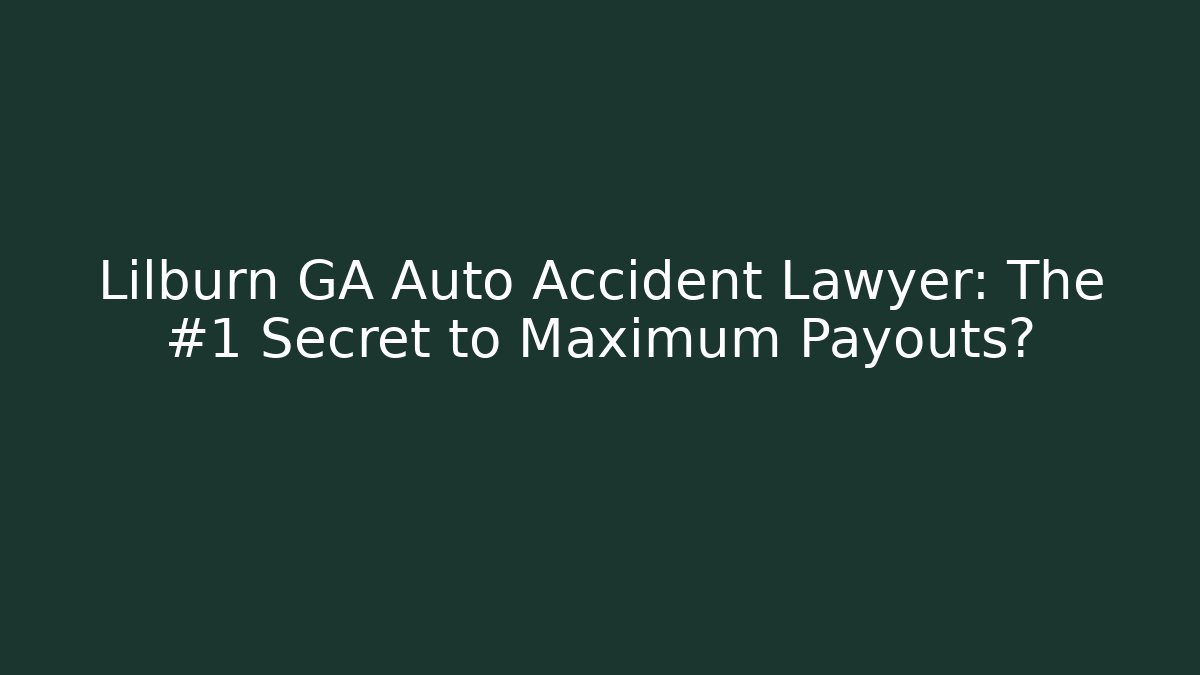 Lilburn GA Auto Accident Lawyer: The #1 Secret to Maximum Payouts?