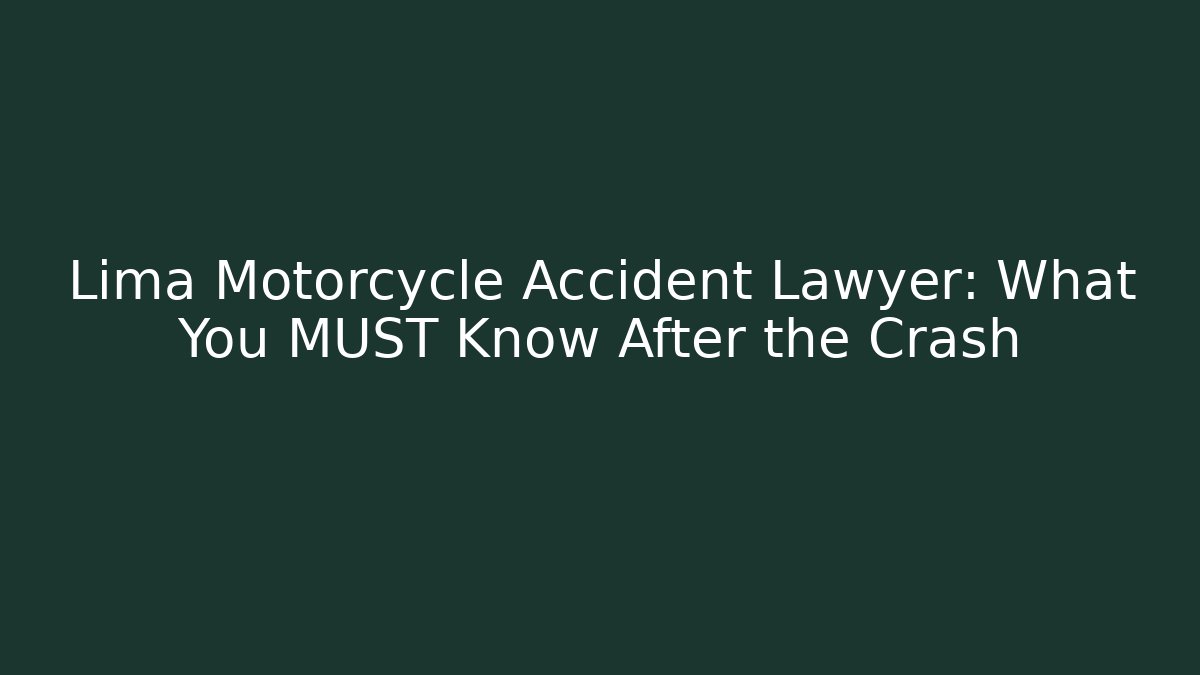 Lima Motorcycle Accident Lawyer: What You MUST Know After the Crash
