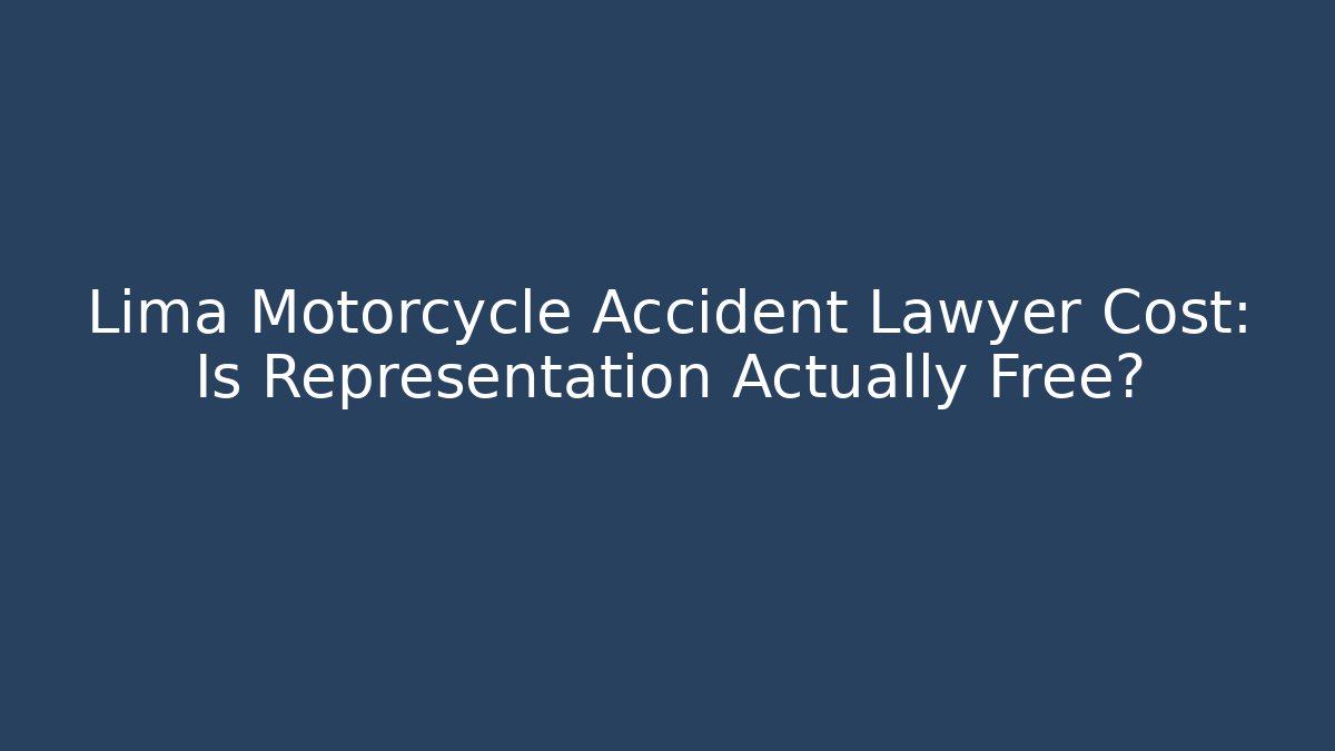 Lima Motorcycle Accident Lawyer Cost: Is Representation Actually Free?