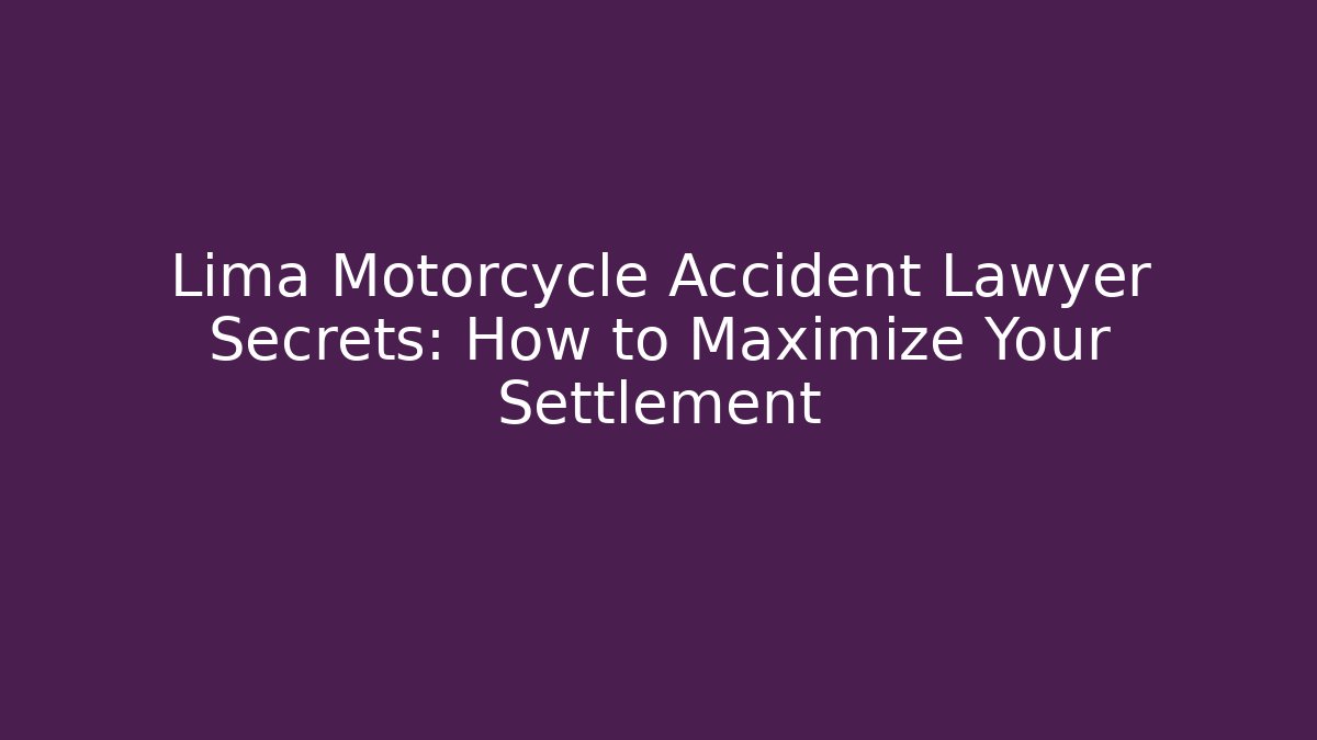 Lima Motorcycle Accident Lawyer Secrets: How to Maximize Your Settlement