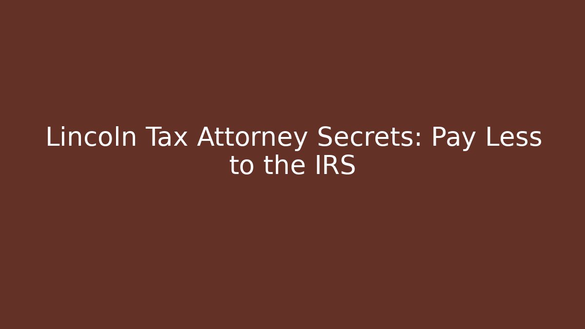Lincoln Tax Attorney Secrets: Pay Less to the IRS - WealthxGroup