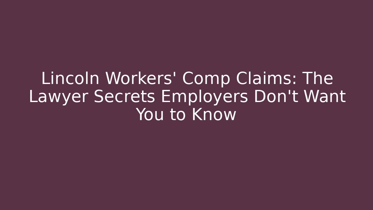 Lincoln Workers' Comp Claims: The Lawyer Secrets Employers Don't Want You to Know