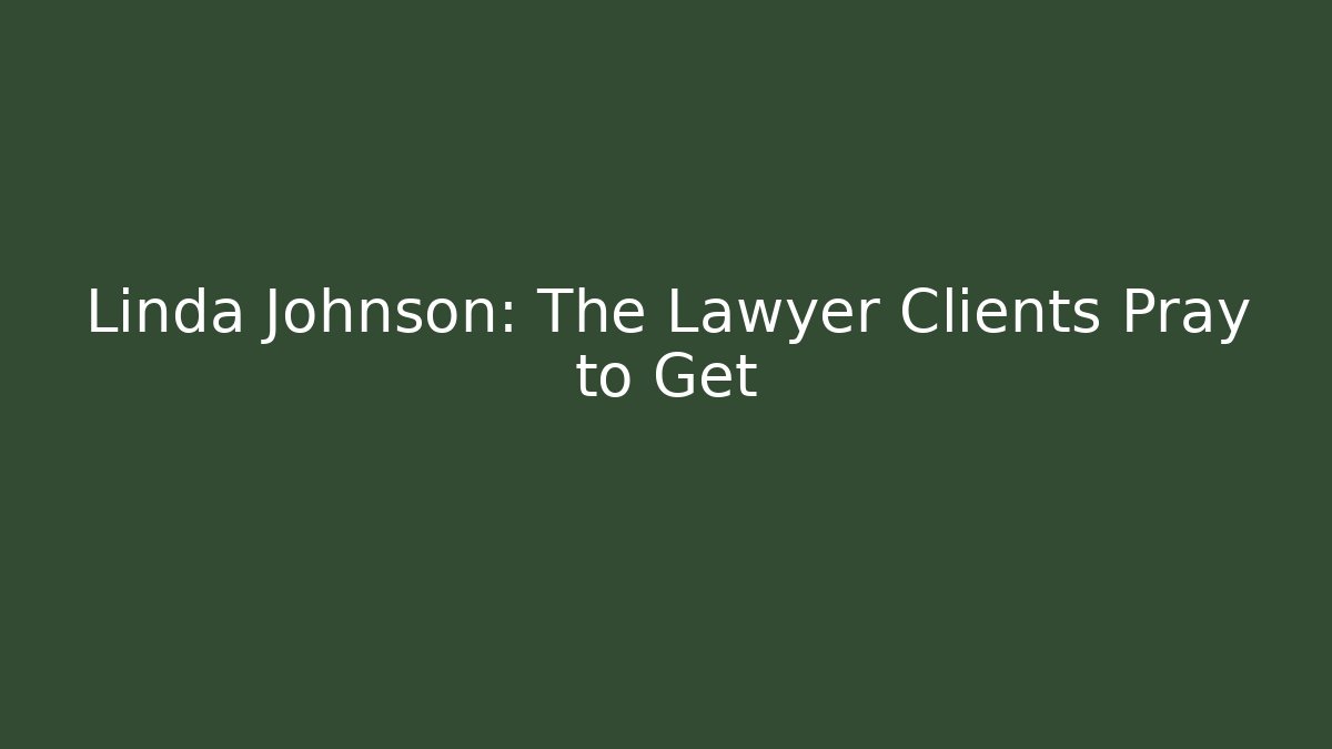 Linda Johnson: The Lawyer Clients Pray to Get