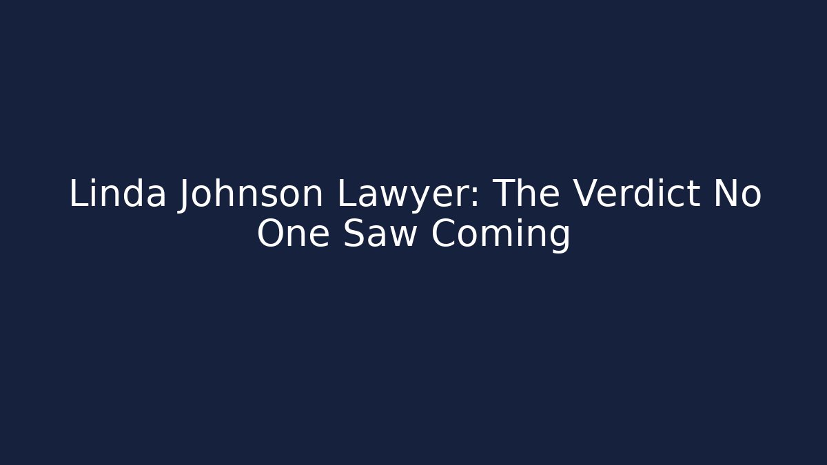Linda Johnson Lawyer: The Verdict No One Saw Coming