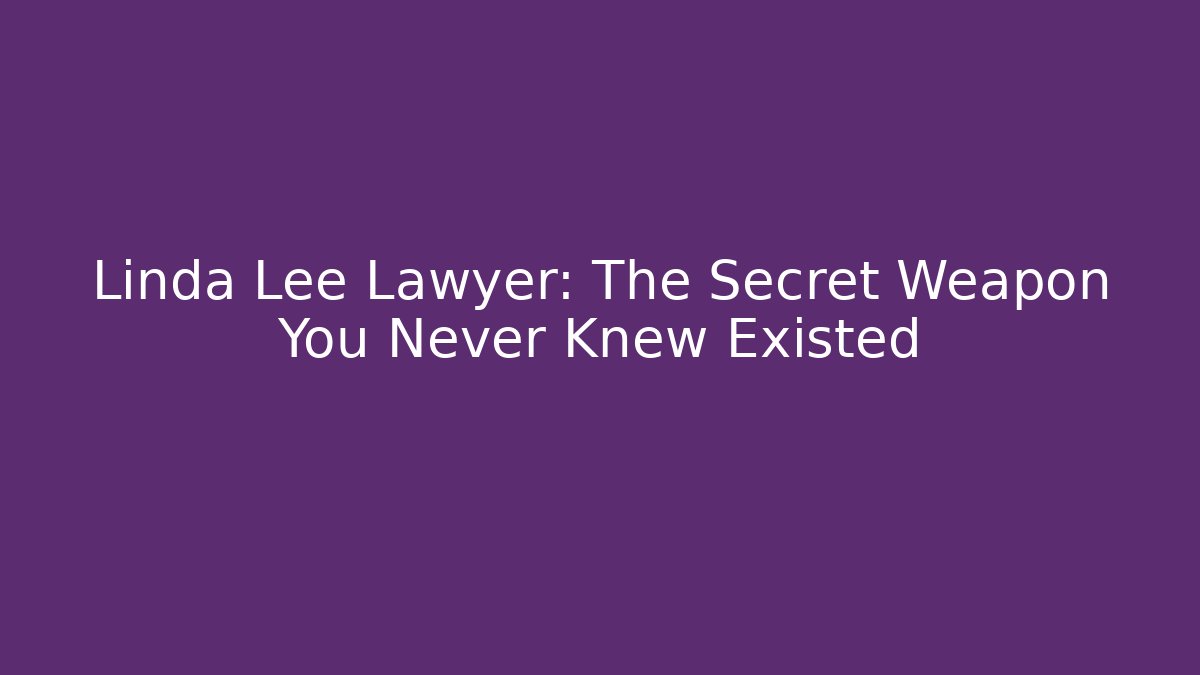 Linda Lee Lawyer: The Secret Weapon You Never Knew Existed