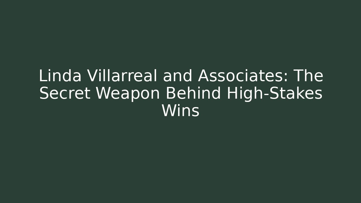 Linda Villarreal and Associates: The Secret Weapon Behind High-Stakes Wins