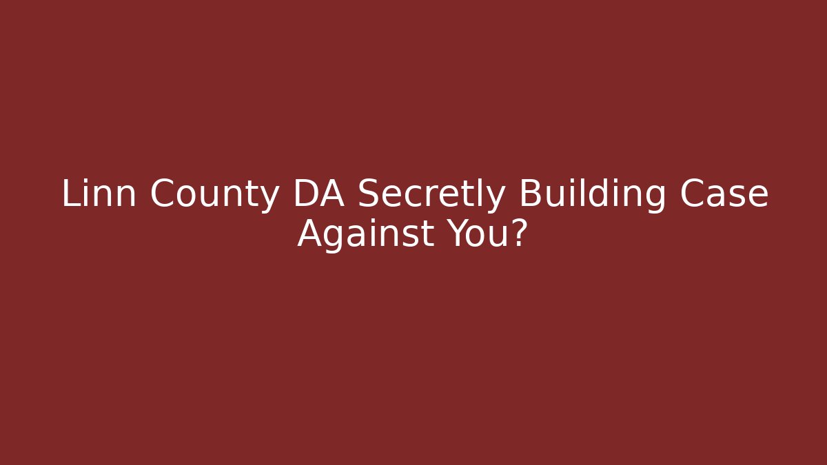 Linn County DA Secretly Building Case Against You?