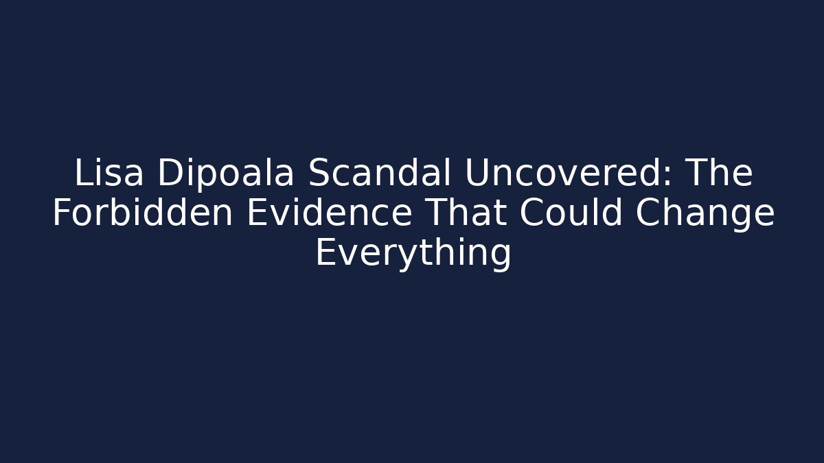 Lisa Dipoala Scandal Uncovered: The Forbidden Evidence That Could Change Everything