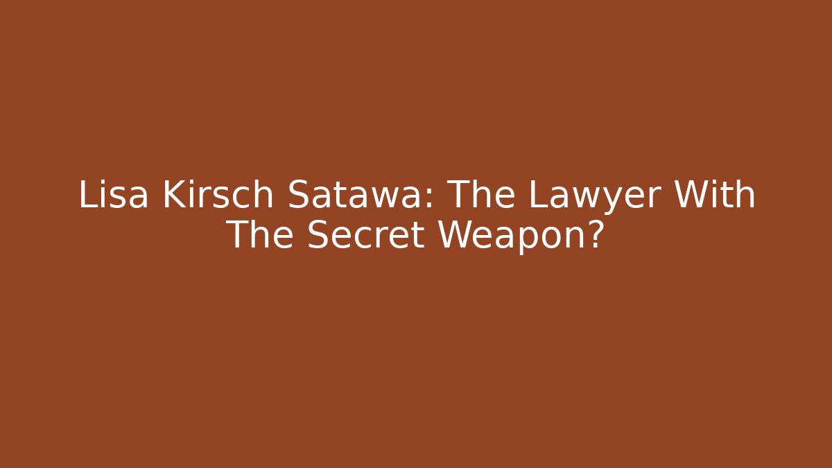 Lisa Kirsch Satawa: The Lawyer With The Secret Weapon? - WealthxGroup