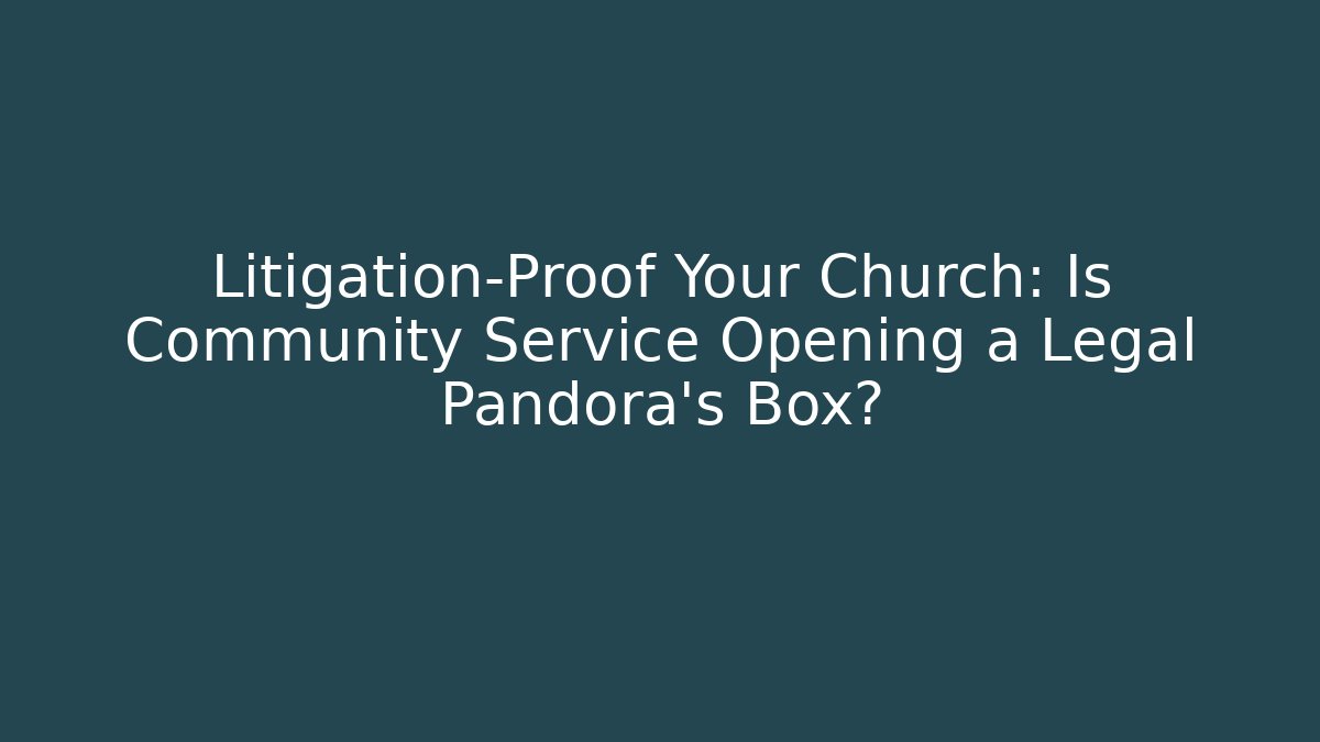 Litigation-Proof Your Church: Is Community Service Opening a Legal Pandora's Box?