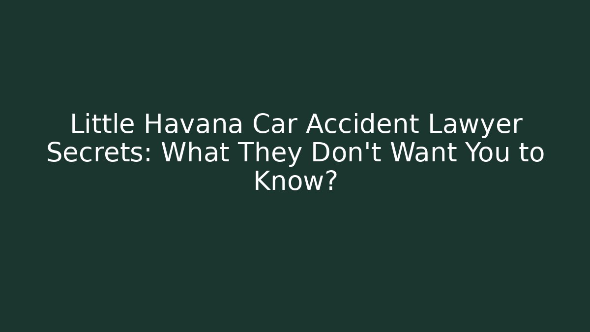Little Havana Car Accident Lawyer Secrets: What They Don't Want You to Know?