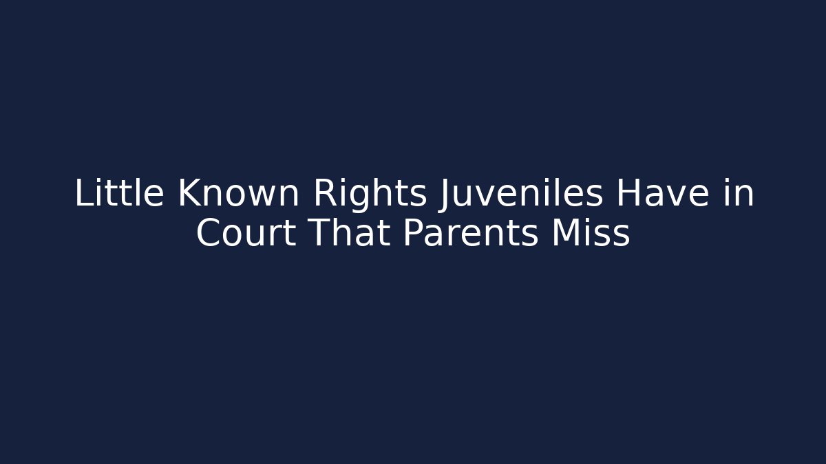 Little Known Rights Juveniles Have in Court That Parents Miss