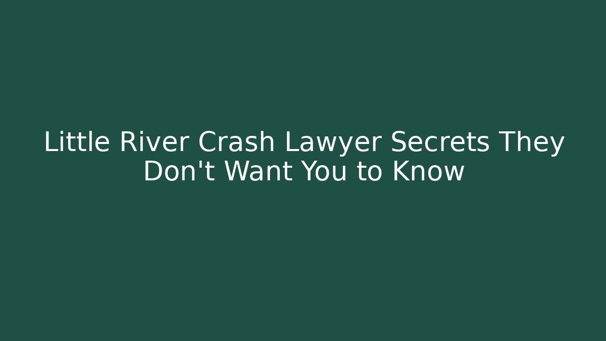 Little River Crash Lawyer Secrets They Don’t Want You to Know - WealthxGroup