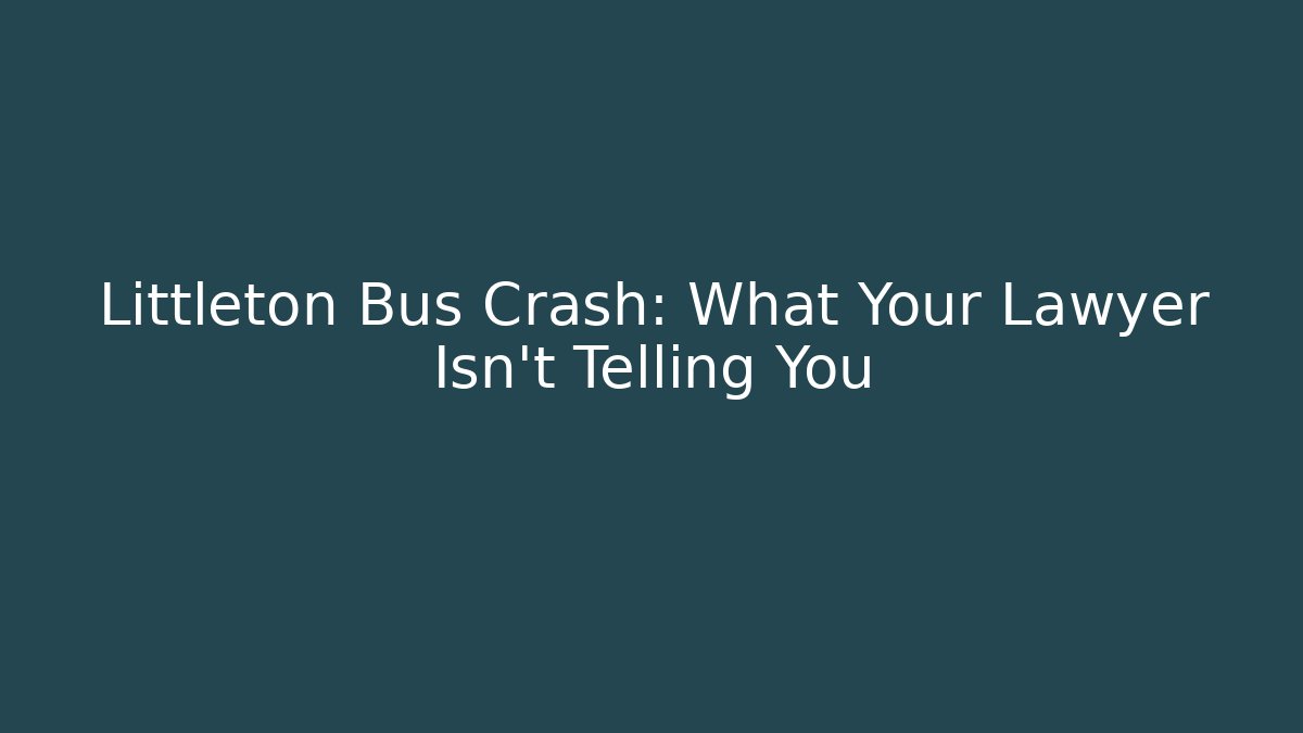 Littleton Bus Crash: What Your Lawyer Isn’t Telling You