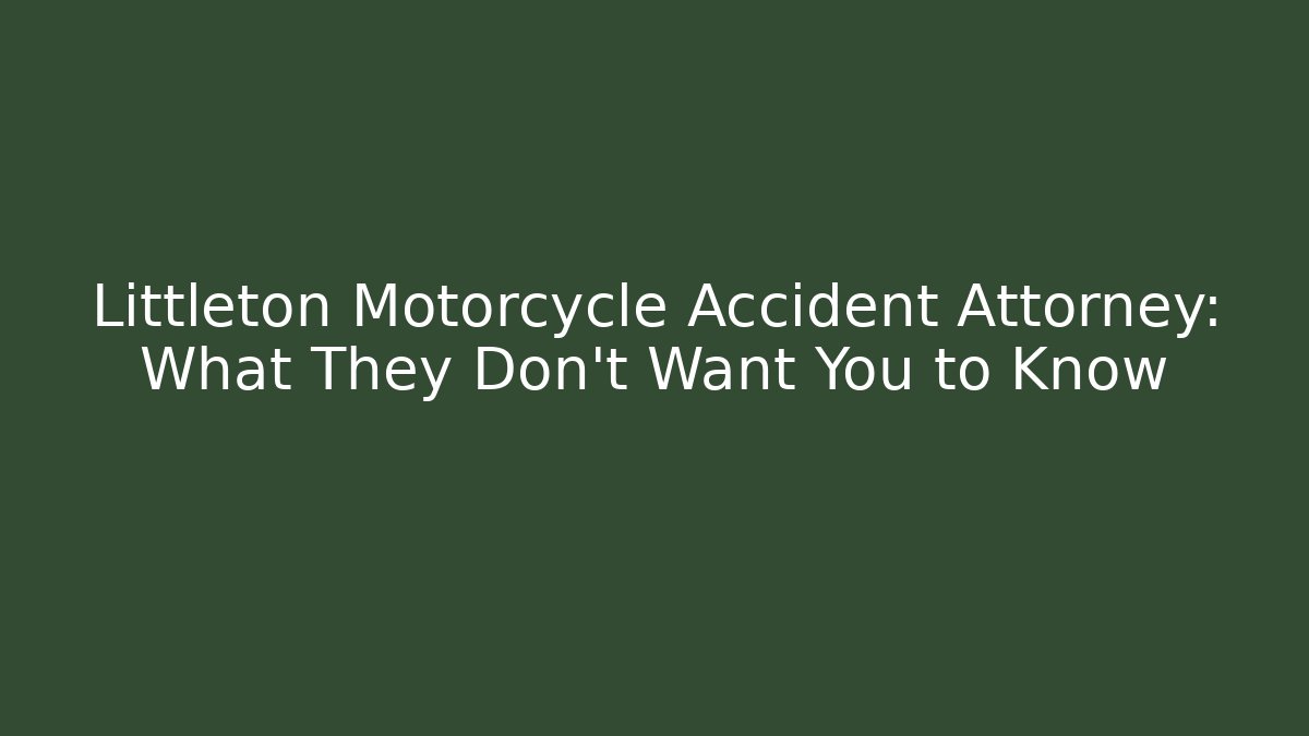 Littleton Motorcycle Accident Attorney: What They Don't Want You to Know