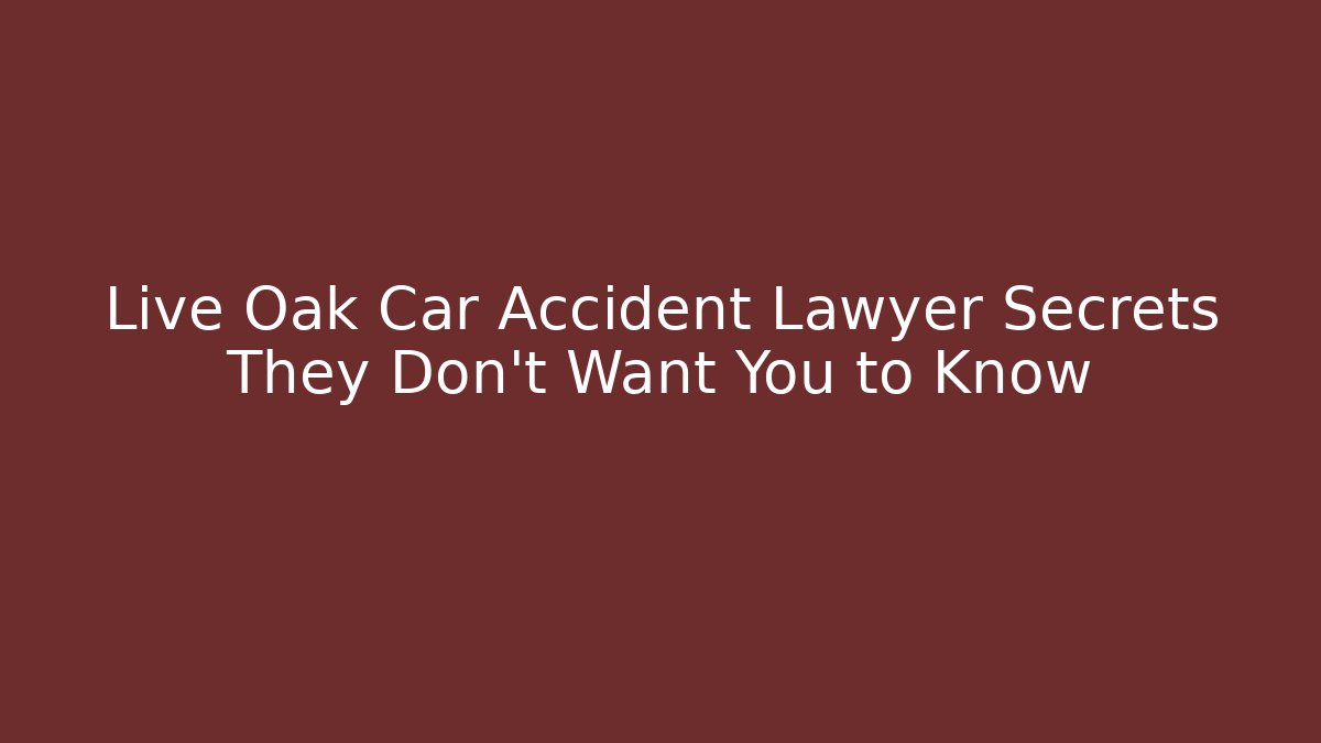 Live Oak Car Accident Lawyer Secrets They Don’t Want You to Know