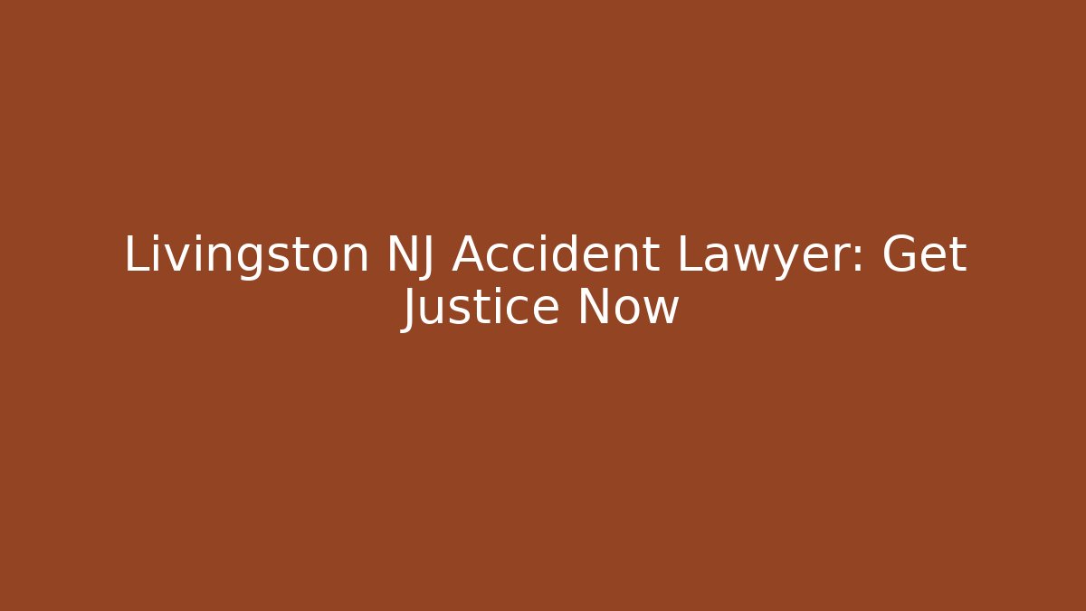 Livingston NJ Accident Lawyer: Get Justice Now