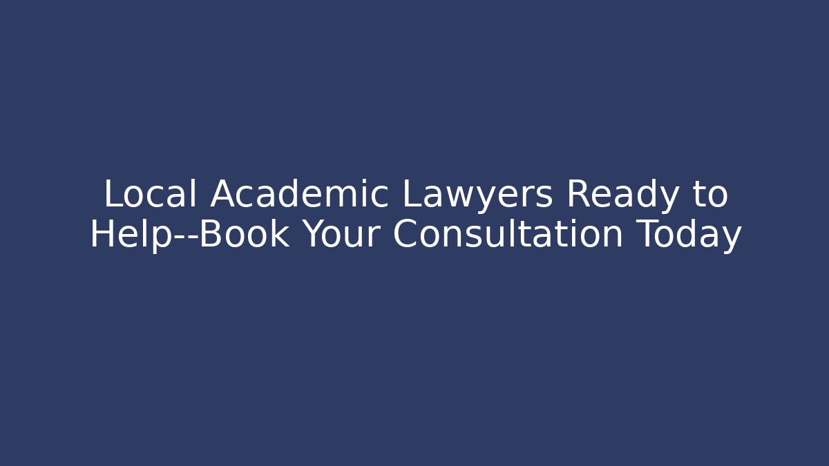 Local Academic Lawyers Ready to Help—Book Your Consultation Today