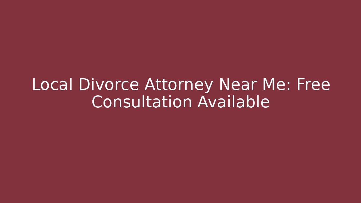 Local Divorce Attorney Near Me: Free Consultation Available