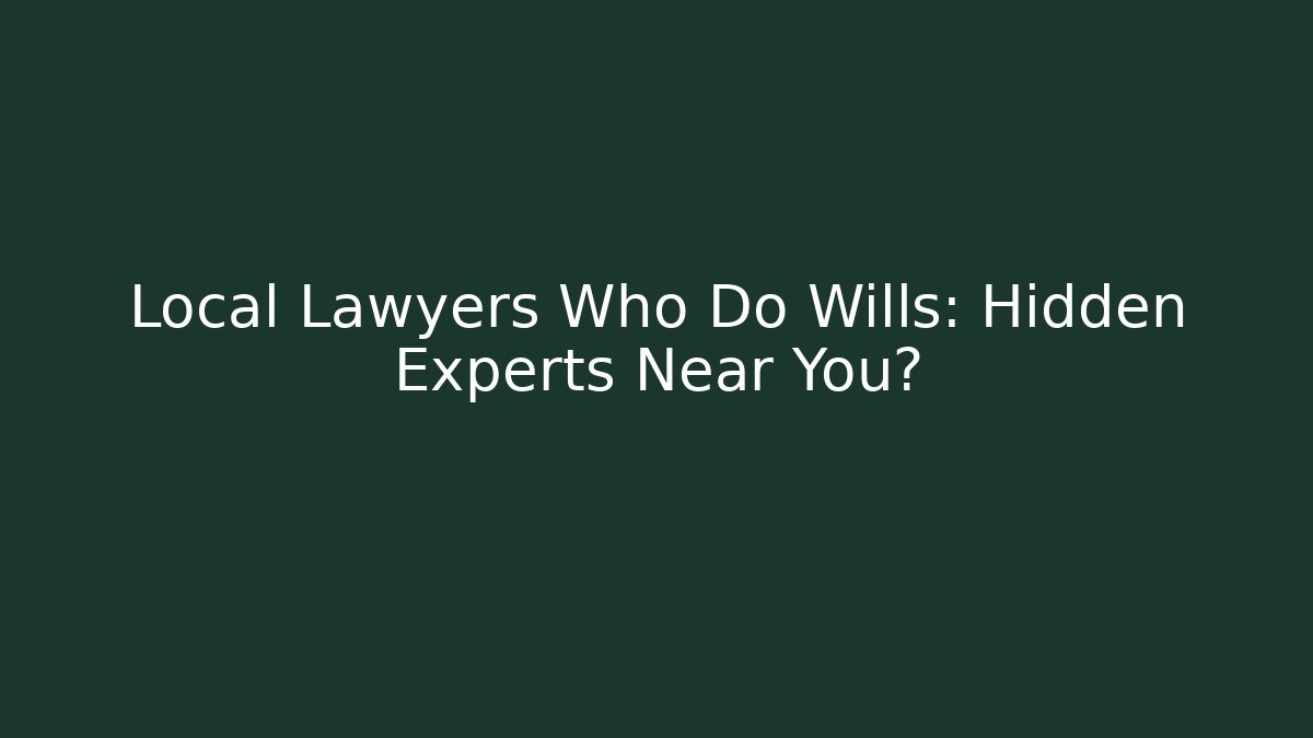 Local Lawyers Who Do Wills: Hidden Experts Near You?