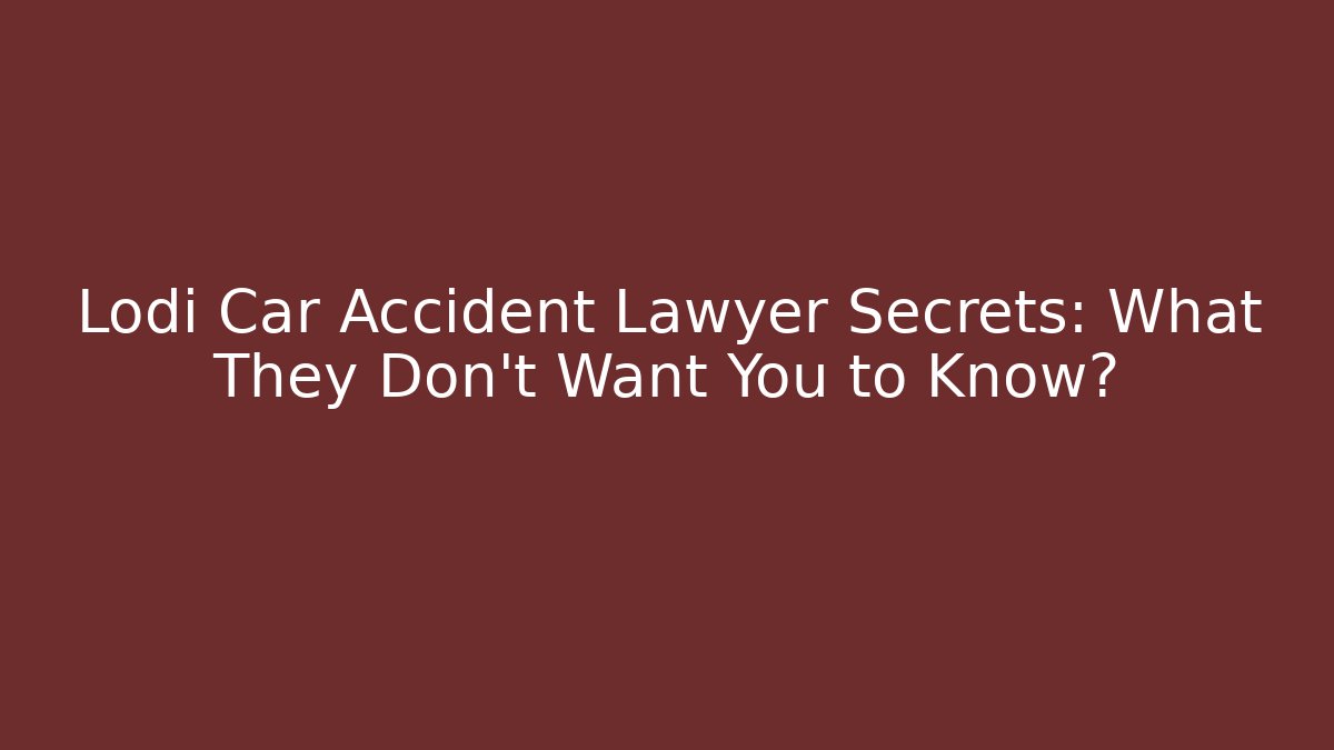 Lodi Car Accident Lawyer Secrets: What They Don't Want You to Know?