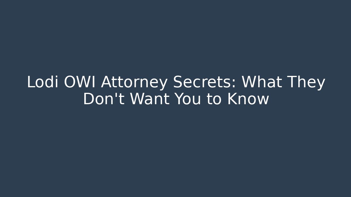 Lodi OWI Attorney Secrets: What They Don’t Want You to Know - WealthxGroup