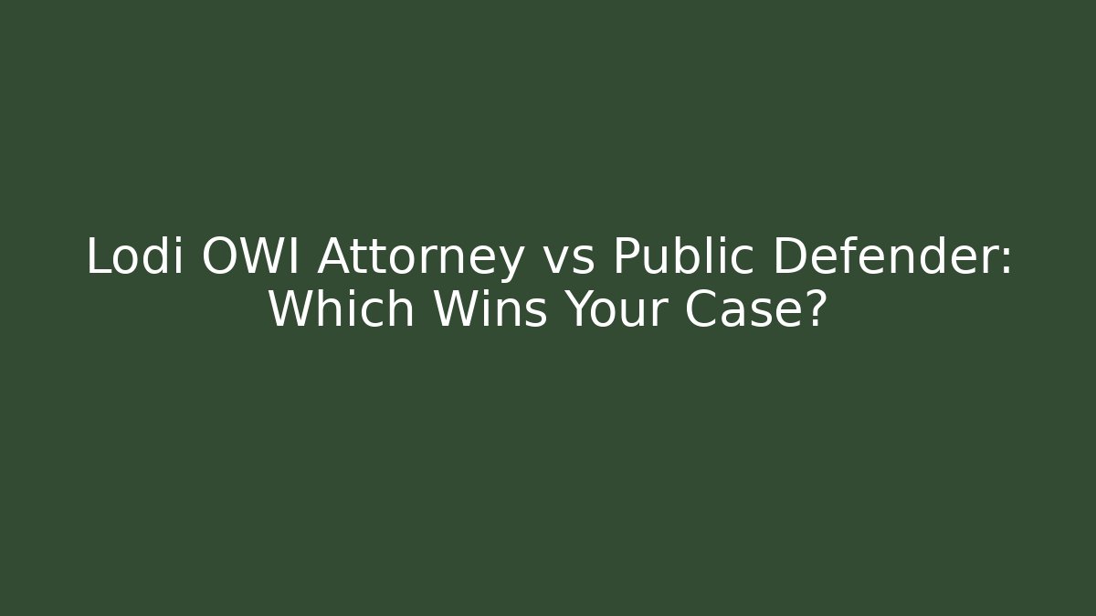 Lodi OWI Attorney vs Public Defender: Which Wins Your Case? - WealthxGroup