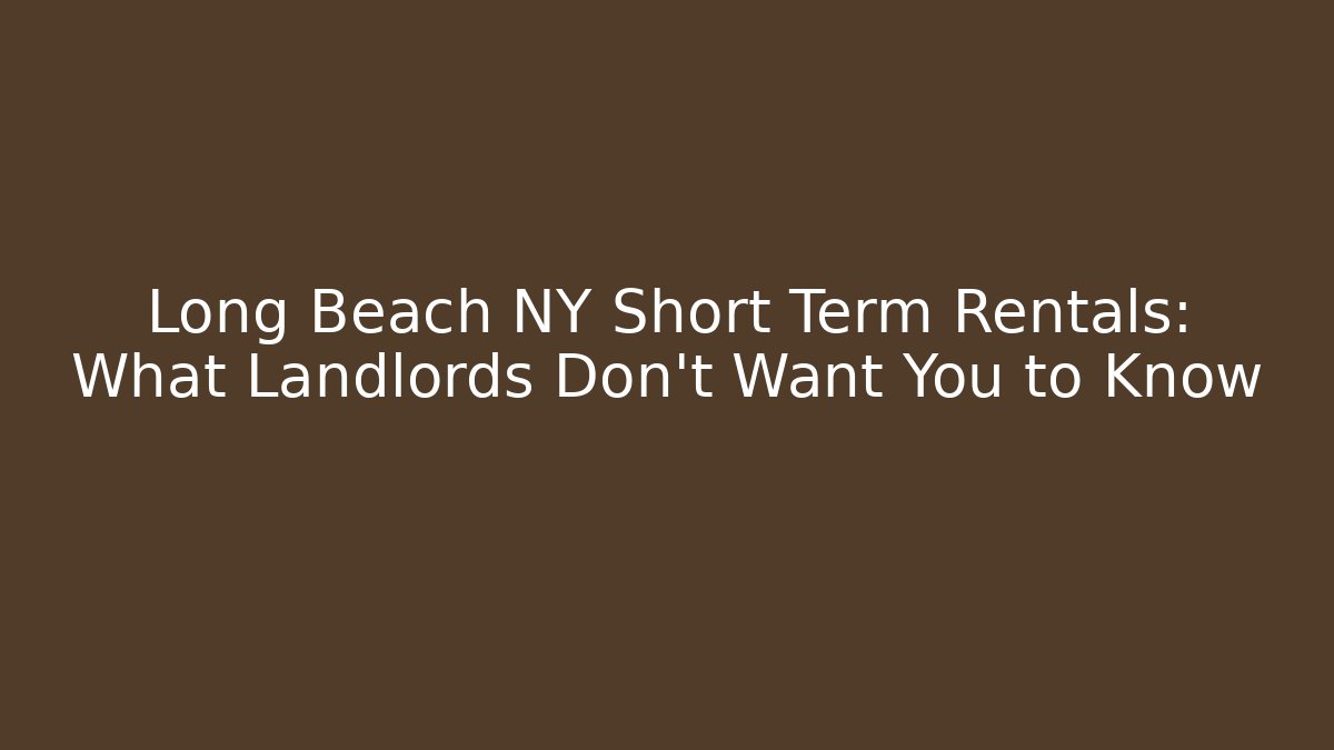Long Beach NY Short Term Rentals: What Landlords Don’t Want You to Know