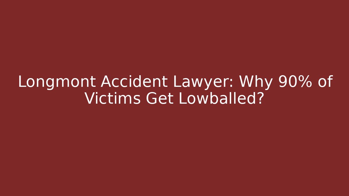 Longmont Accident Lawyer: Why 90% of Victims Get Lowballed?