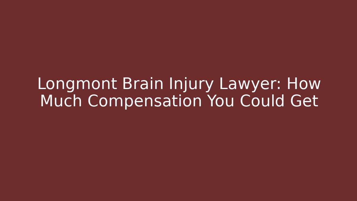 Longmont Brain Injury Lawyer: How Much Compensation You Could Get
