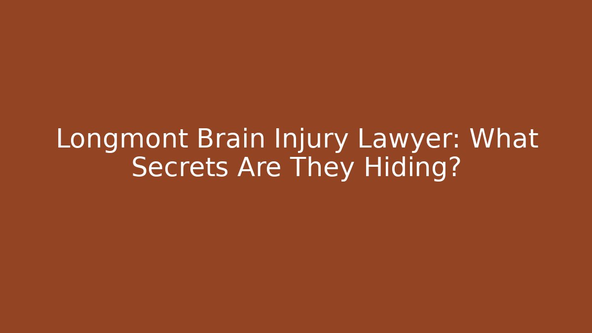 Longmont Brain Injury Lawyer: What Secrets Are They Hiding?